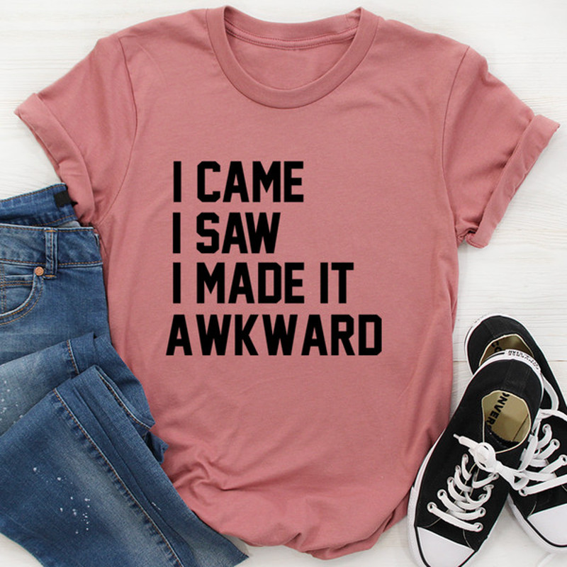 I Came I Saw I Made It Awkward ..jpg