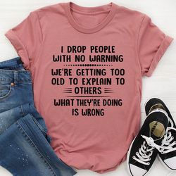 i drop people with no warning tee