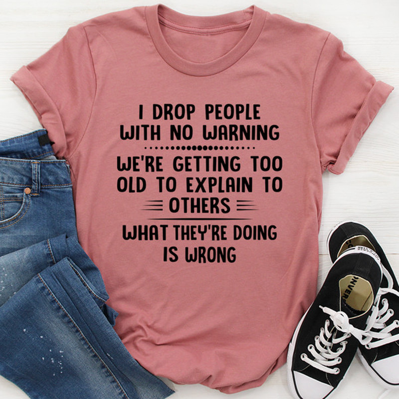 I Drop People With No Warning Tee ..jpg