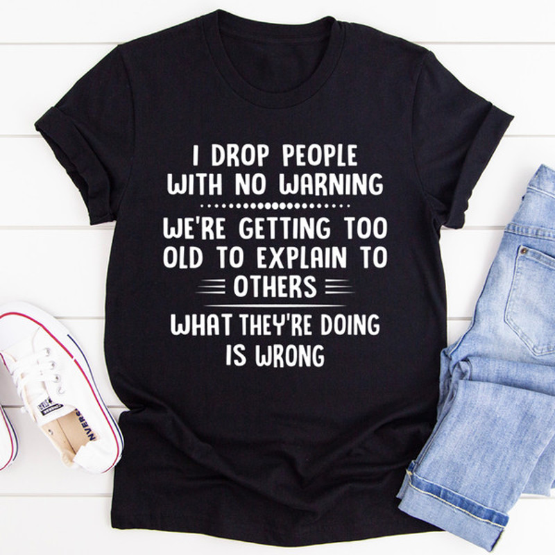 I Drop People With No Warning Tee.jpg