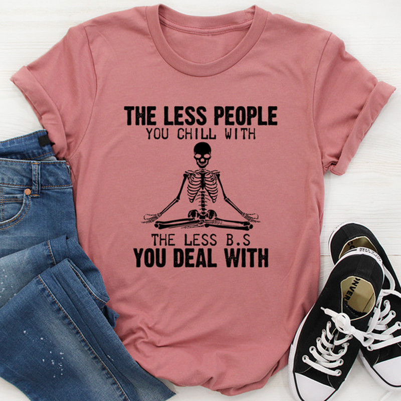 The Less People You Chill With Tee..jpg