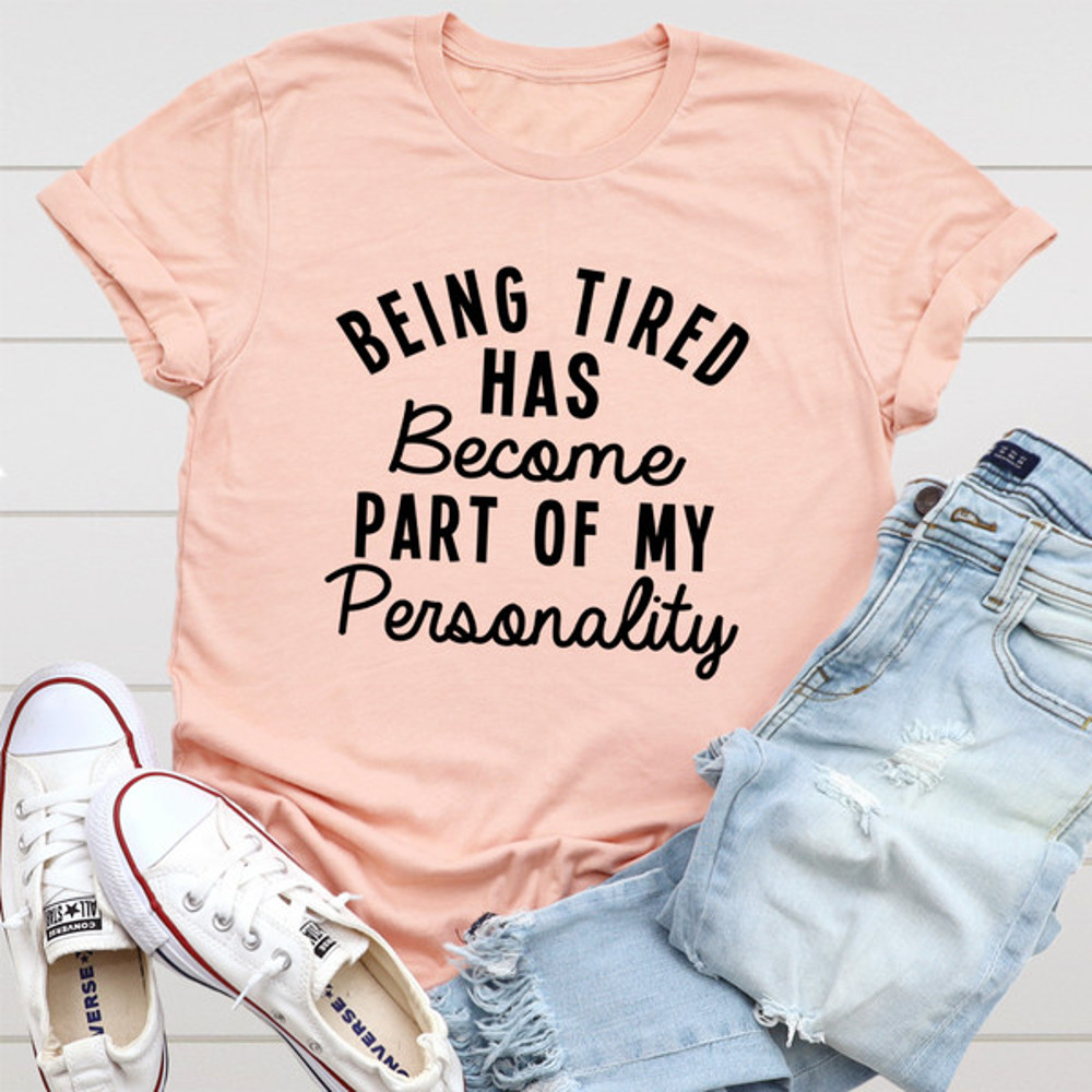 Being Tired Has Become Part Of My Personality Tee (3).jpg