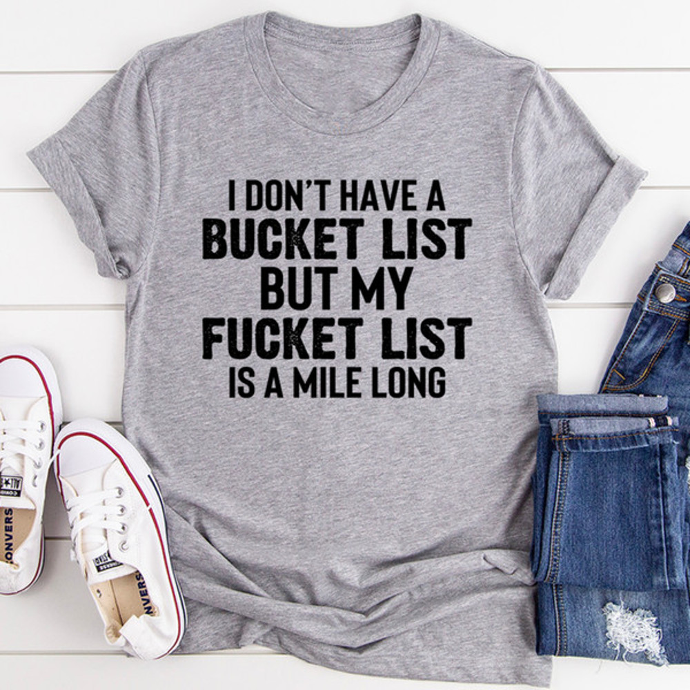 I Don't Have A Bucket List Tee (1).jpg