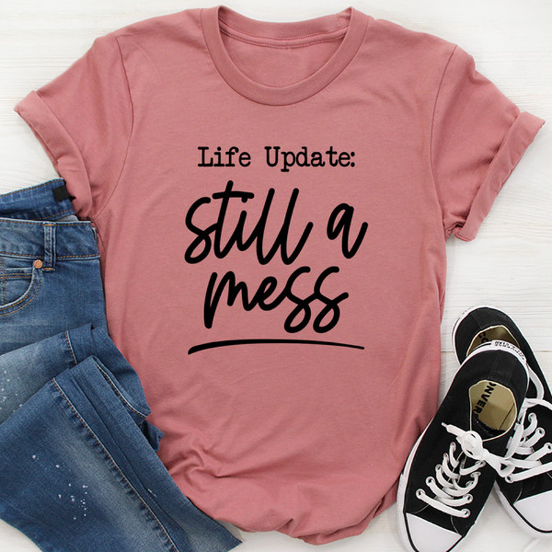 Life Update Still A Mess Tee...jpg