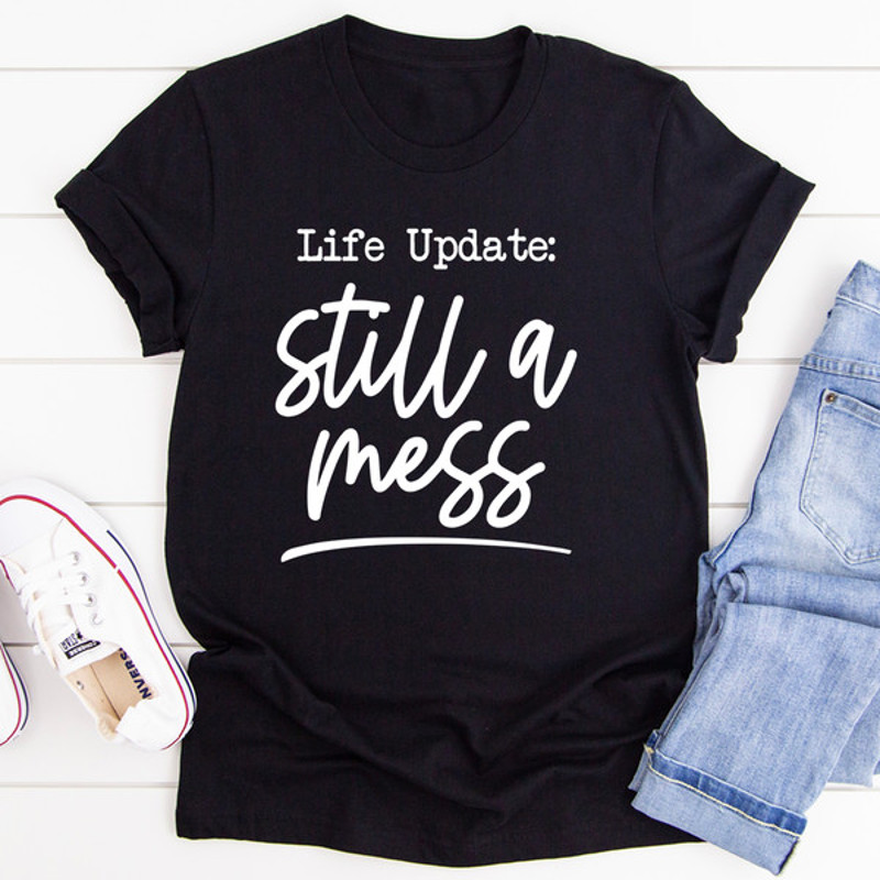 Life Update Still A Mess Tee.jpg