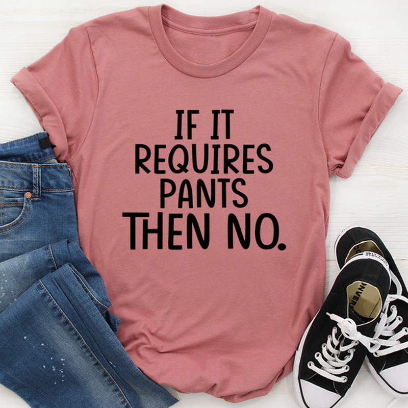 If It Requires Pants Then No Tee ...jpg