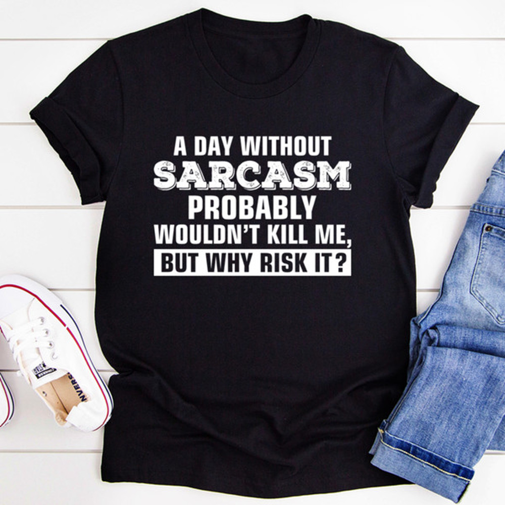 A Day Without Sarcasm Tee (1).jpg