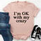 I'm OK With My Crazy Tee ..jpg