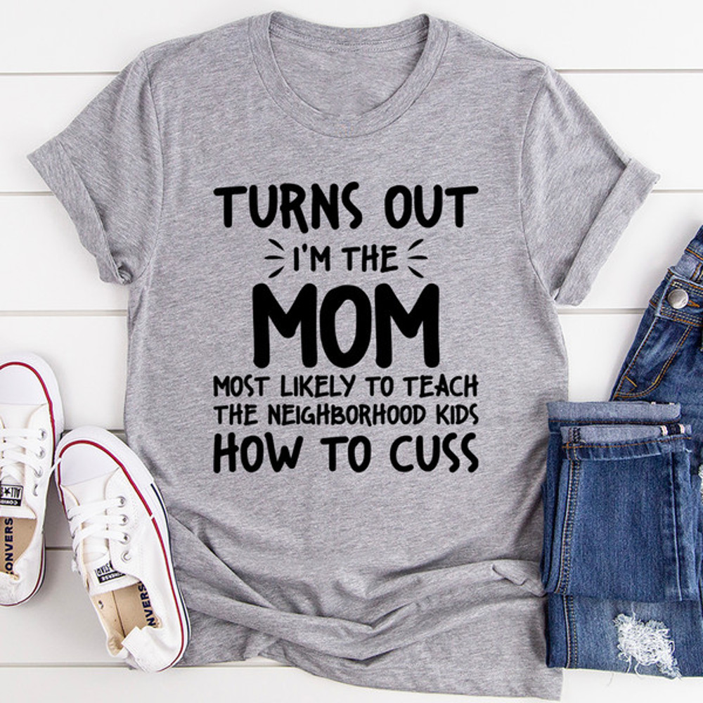 I'm The Mom Most Likely To Teach The Neighborhood Kids How To Cuss (1).jpg