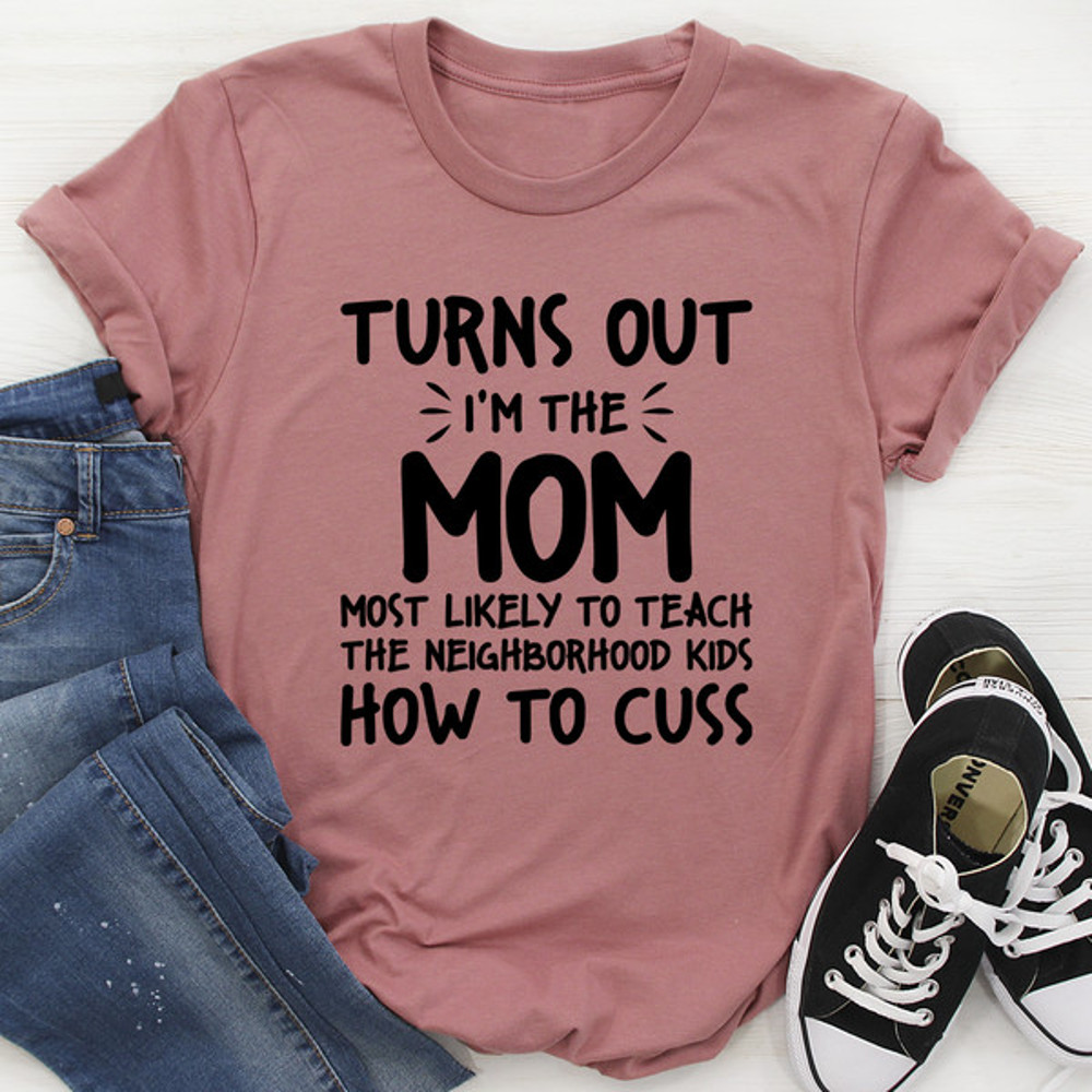 I'm The Mom Most Likely To Teach The Neighborhood Kids How To Cuss (2).jpg