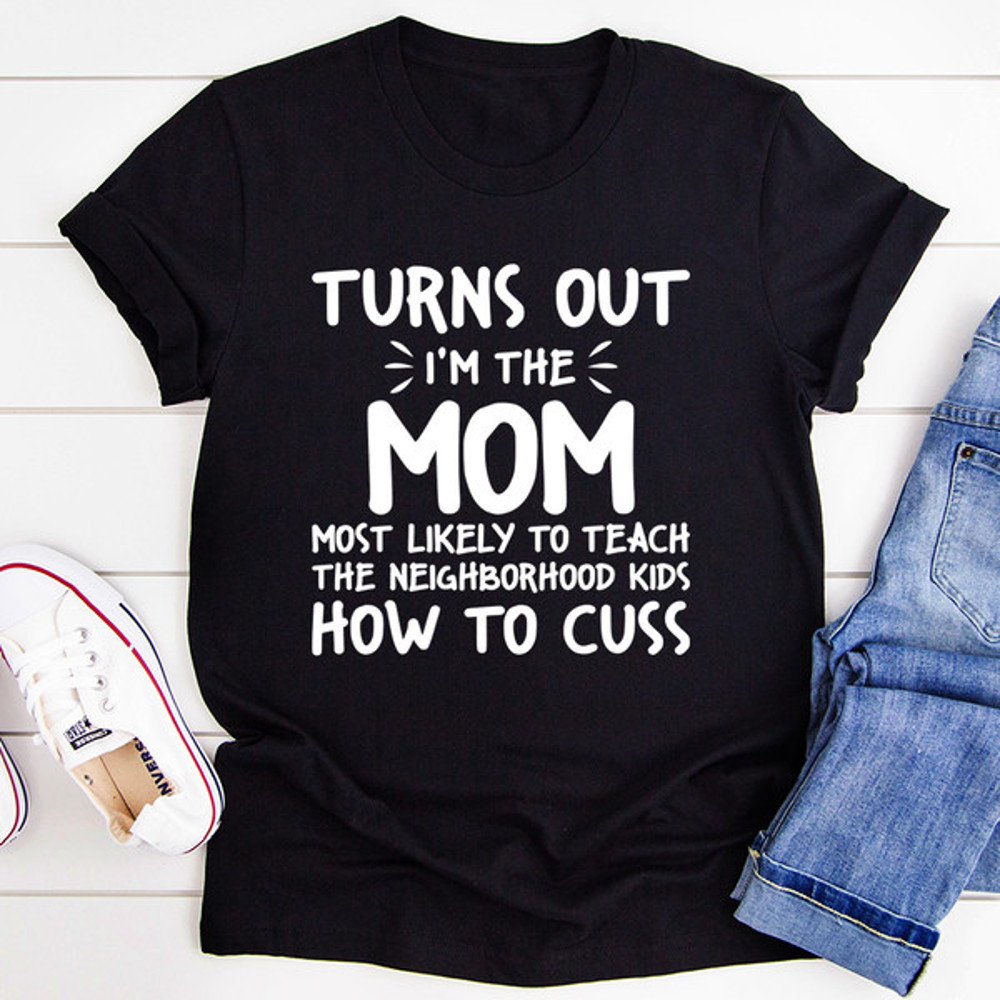 I'm The Mom Most Likely To Teach The Neighborhood Kids How To Cuss (4).jpg