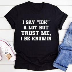 i say "idk" a lot tee