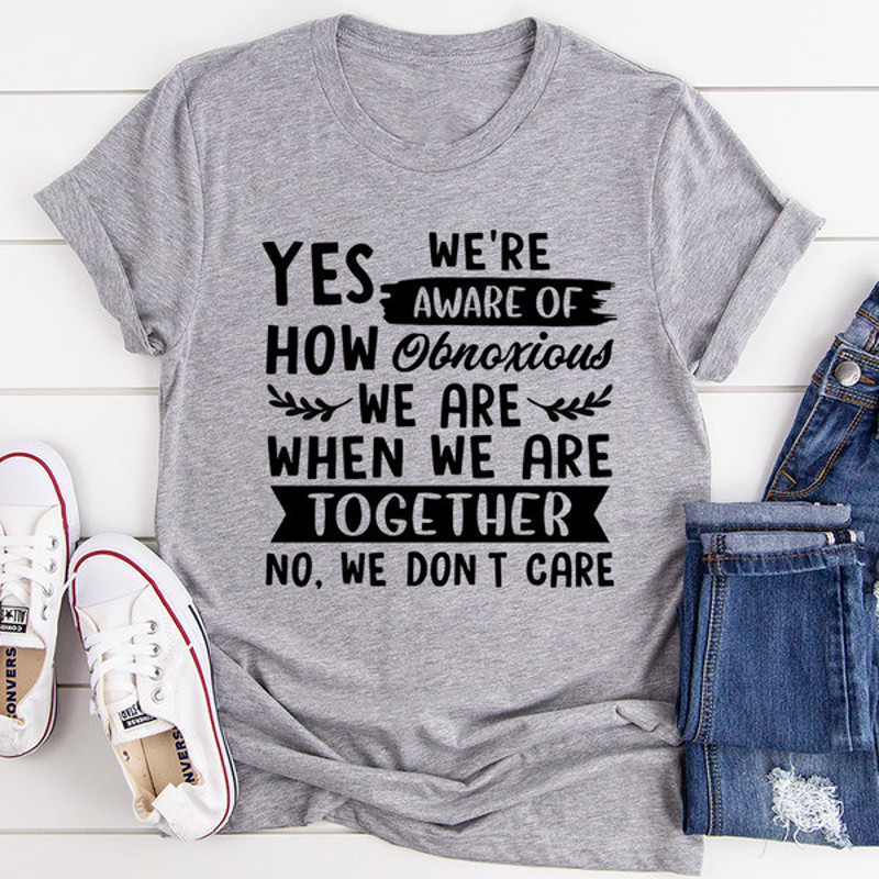 Yes We're Aware Of How Obnoxious We Are Together Tee (3).jpg
