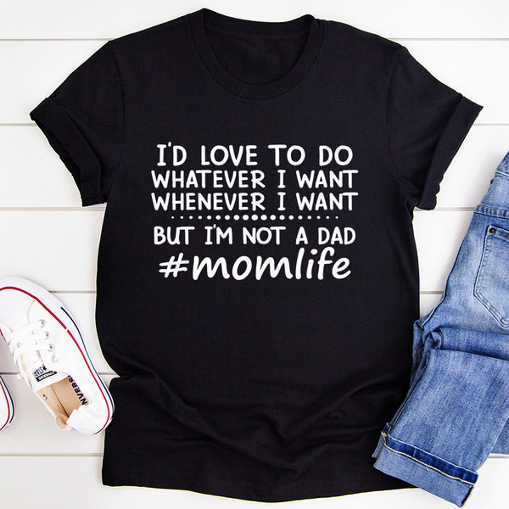 I'd Love To Do Whatever I Want But I Am Not A Dad Tee (1).jpg