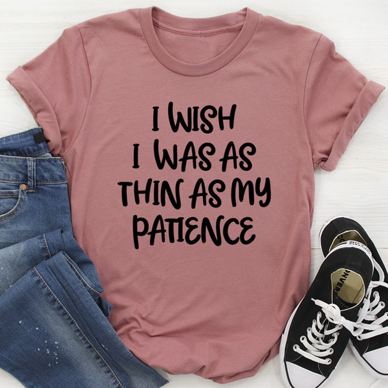 I Wish I Was As Thin As My Patience Tee (2).jpg