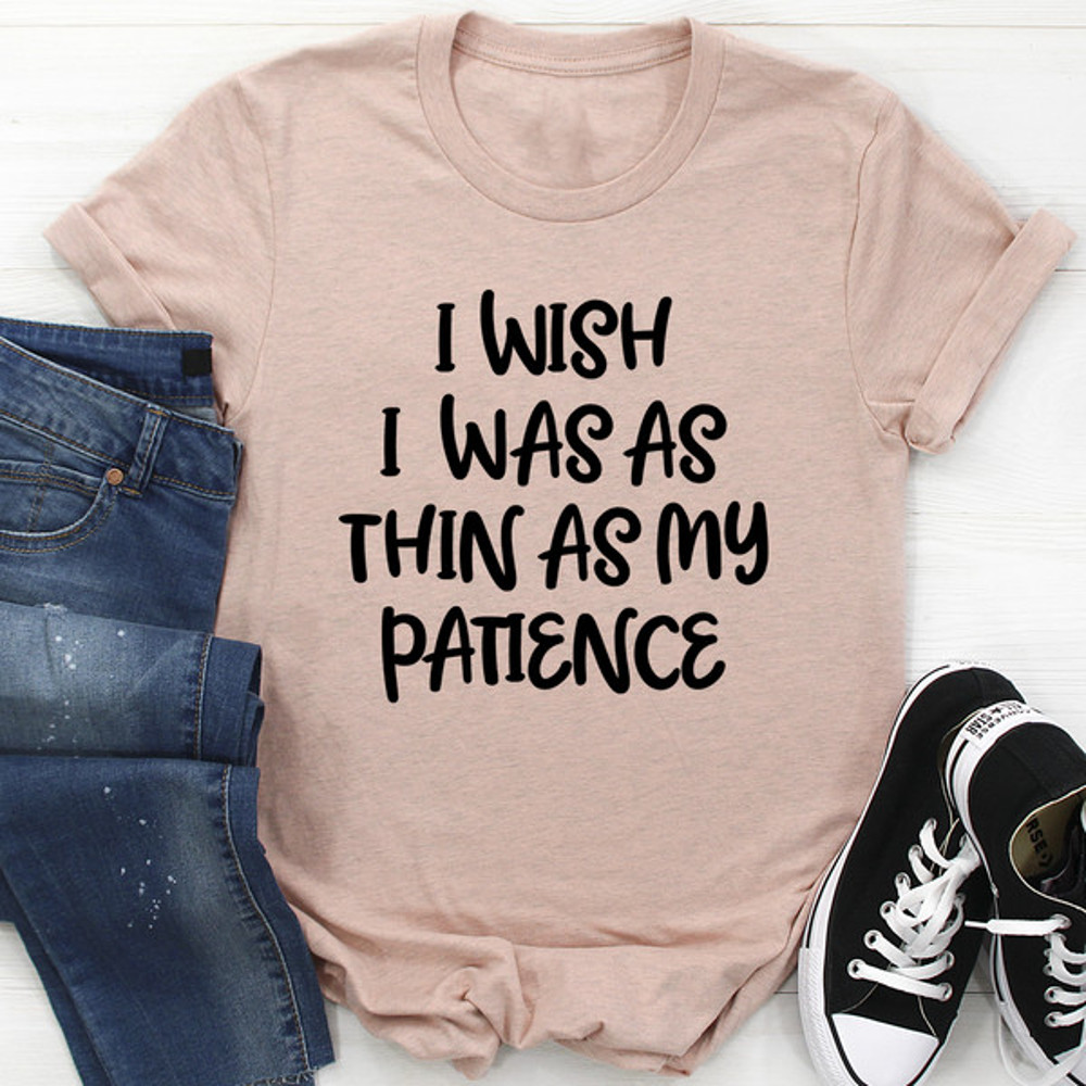 I Wish I Was As Thin As My Patience Tee (3).jpg