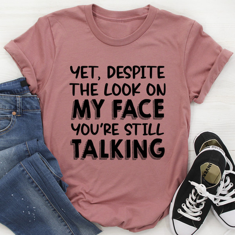 Despite The Look On My Face You're Still Talking Tee (2).jpg