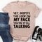 Despite The Look On My Face You're Still Talking Tee (3).jpg