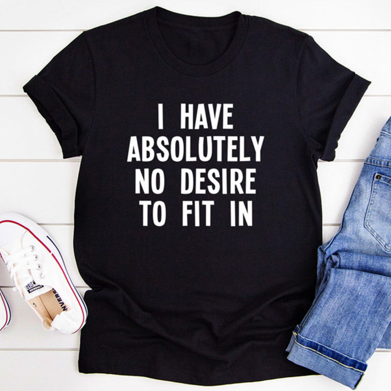 I Have Absolutely No Desire To Fit In Tee (3).jpg