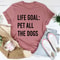 Life Goal Pet All The Dogs Tee ..jpg