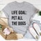 Life Goal Pet All The Dogs Tee..jpg