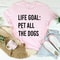 Life Goal Pet All The Dogs Tee.jpg
