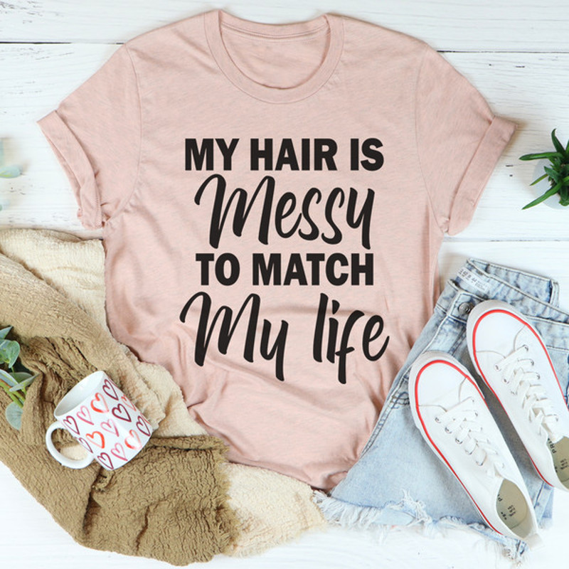 My Hair Is Messy To Match My Life Tee (3).jpg