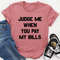 Judge Me When You Pay My Bills Tee ...jpg