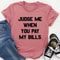 Judge Me When You Pay My Bills Tee ...jpg