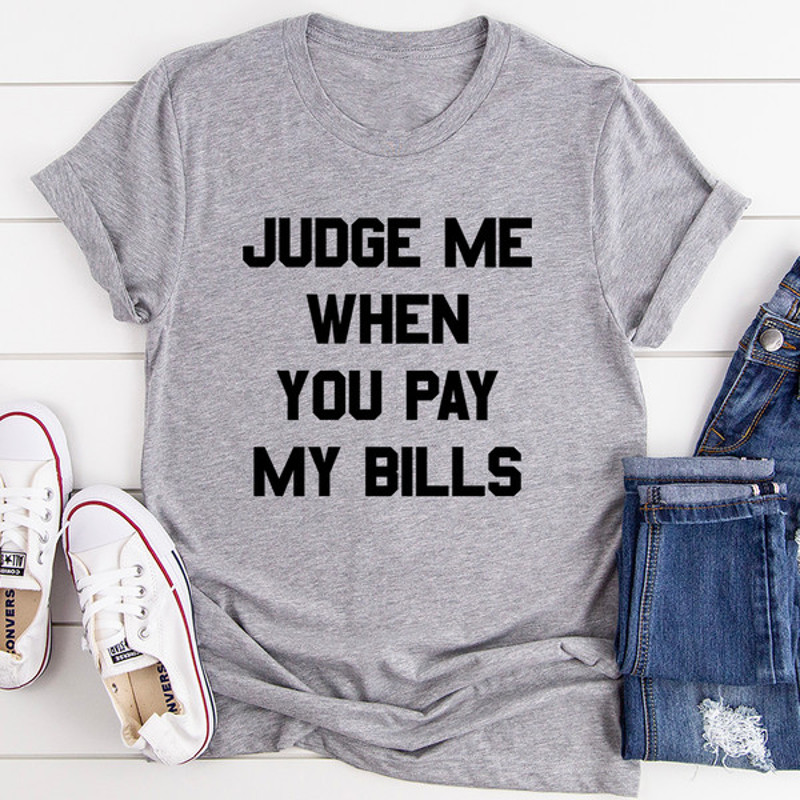Judge Me When You Pay My Bills Tee..jpg