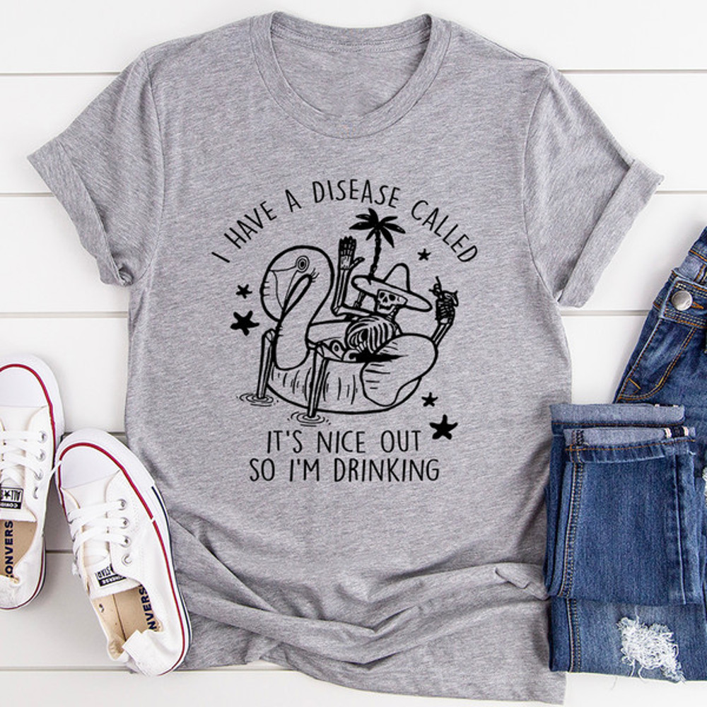 I Have A Disease Called It's Nice Out There Tee ..jpg