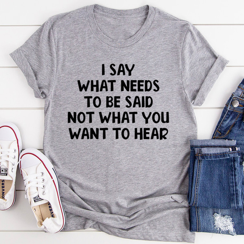 I Say What Needs To Be Said Tee ..jpg