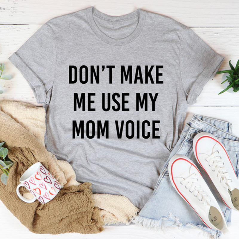 Don't Make Me Use My Mom Voice Tee (1).jpg