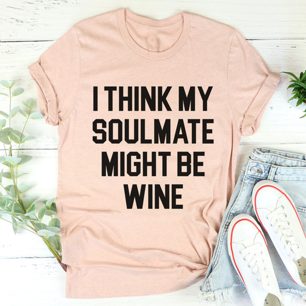 I Think My Soulmate Might Be Wine Tee ...jpg