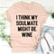 I Think My Soulmate Might Be Wine Tee ...jpg