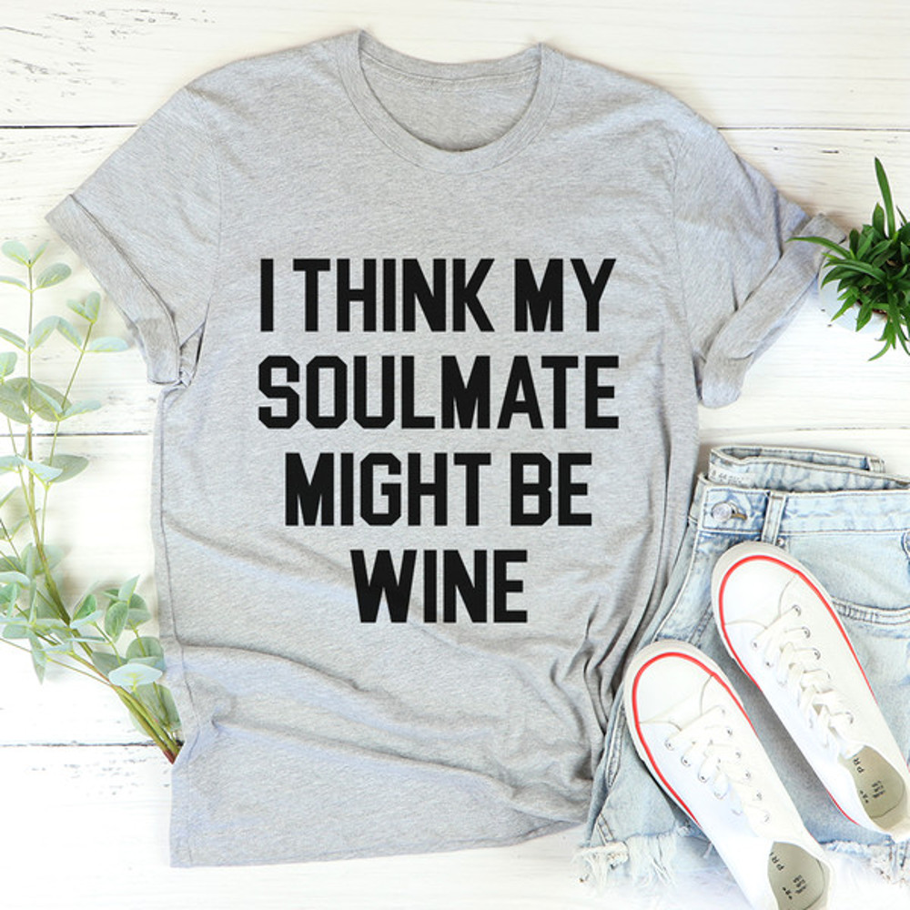 I Think My Soulmate Might Be Wine Tee ..jpg