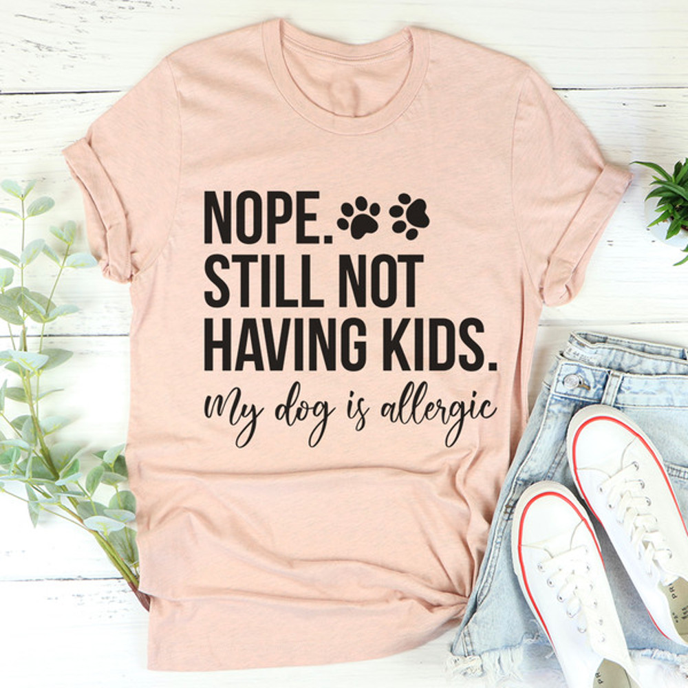 Nope Still Not Having Kids Tee ...jpg