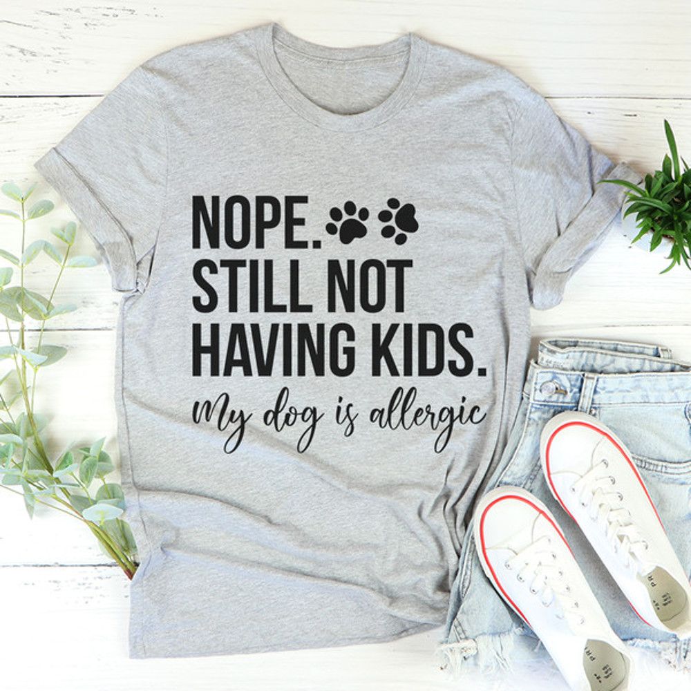 Nope Still Not Having Kids Tee..jpg