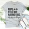 Nope Still Not Having Kids Tee..jpg