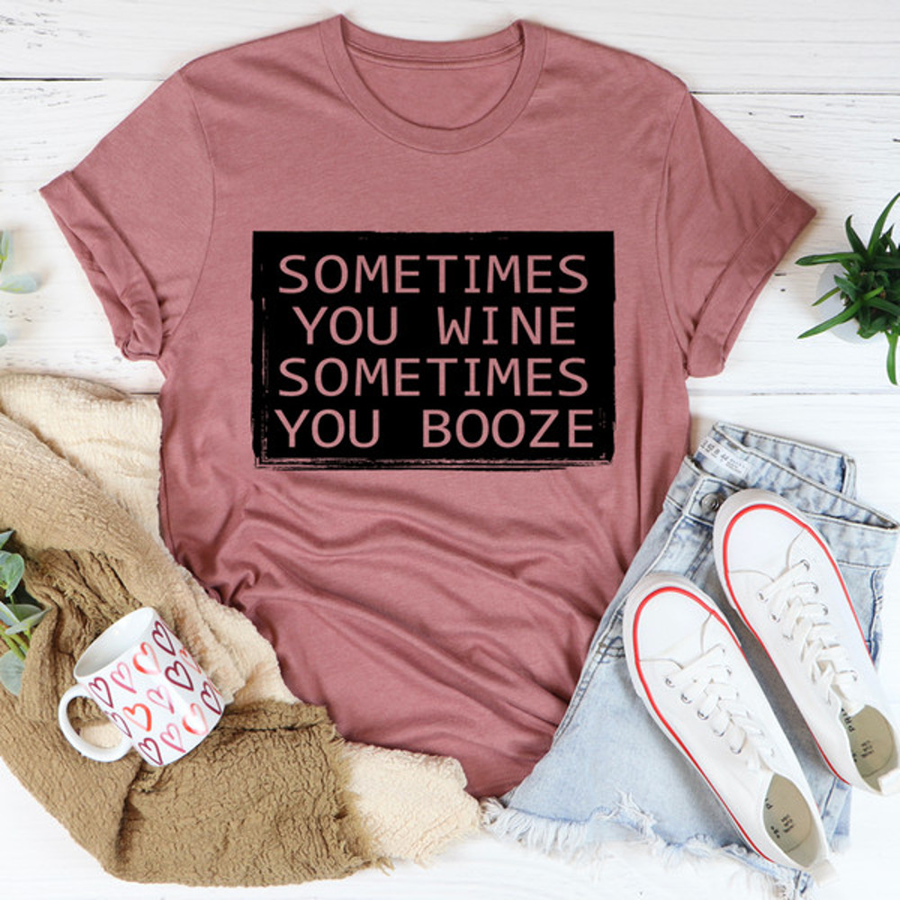 Sometimes You Wine Sometimes You Booze Tee (1).jpg