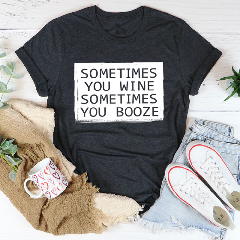 Sometimes You Wine Sometimes You Booze Tee (2).jpg