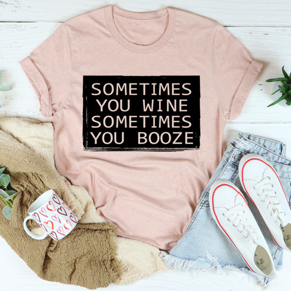 Sometimes You Wine Sometimes You Booze Tee (3).jpg