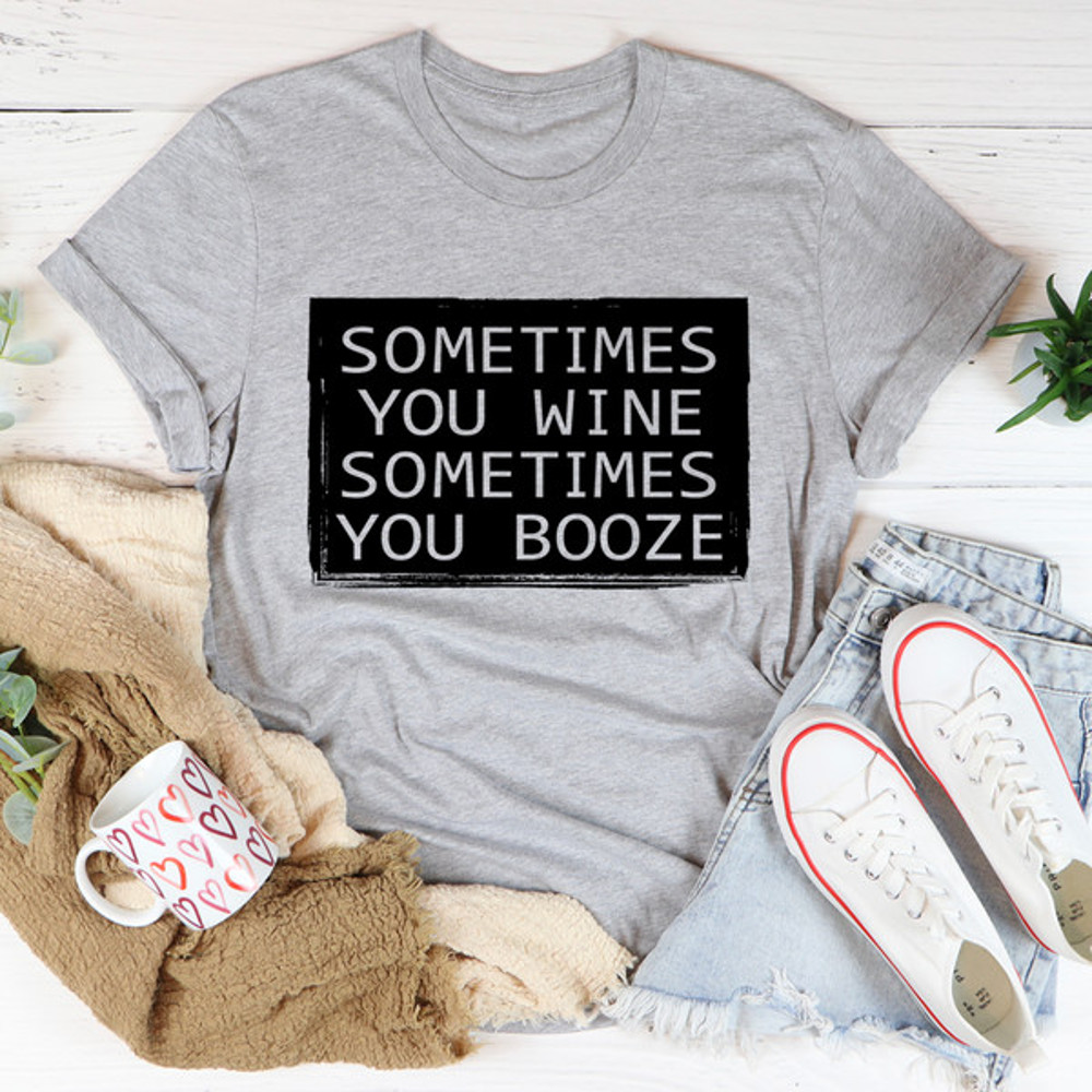 Sometimes You Wine Sometimes You Booze Tee (4).jpg