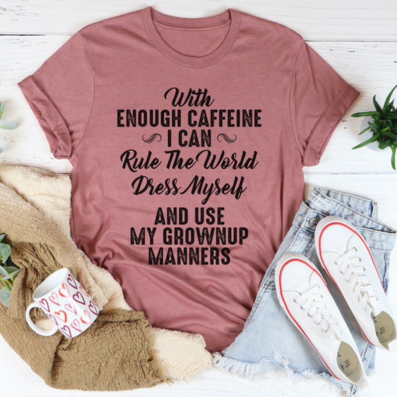 With Enough Caffeine I Can Rule The World Tee (2).jpg