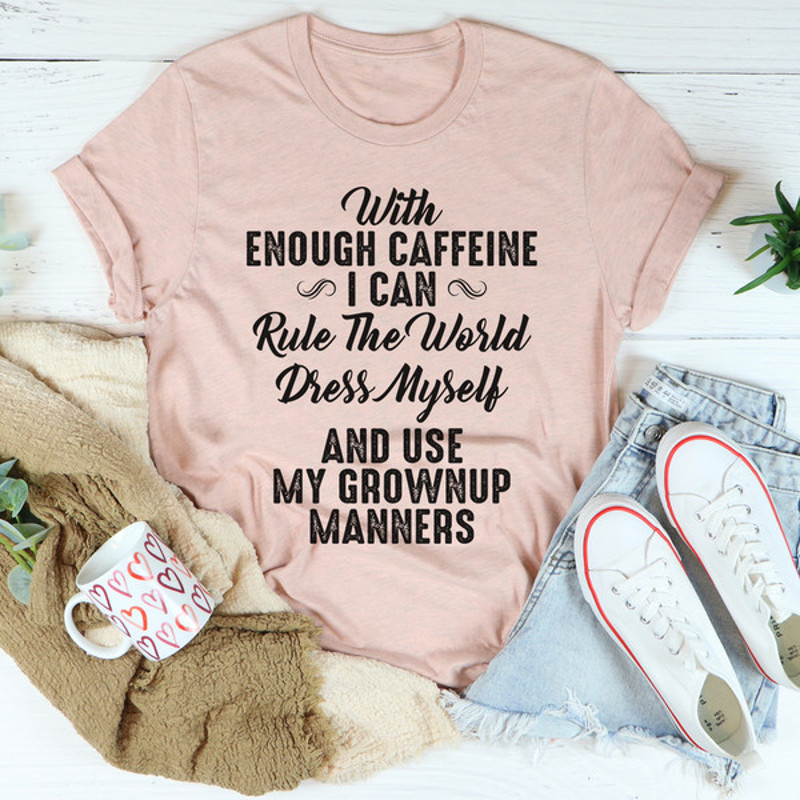 With Enough Caffeine I Can Rule The World Tee (3).jpg