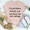 If You Listen Closely You Can Hear Me Not Caring Tee4.jpg