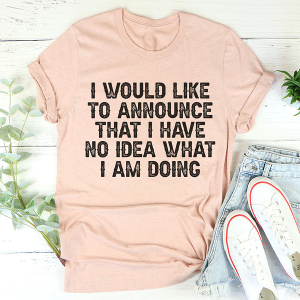 I Have No Idea What I Am Doing Tee4.jpg