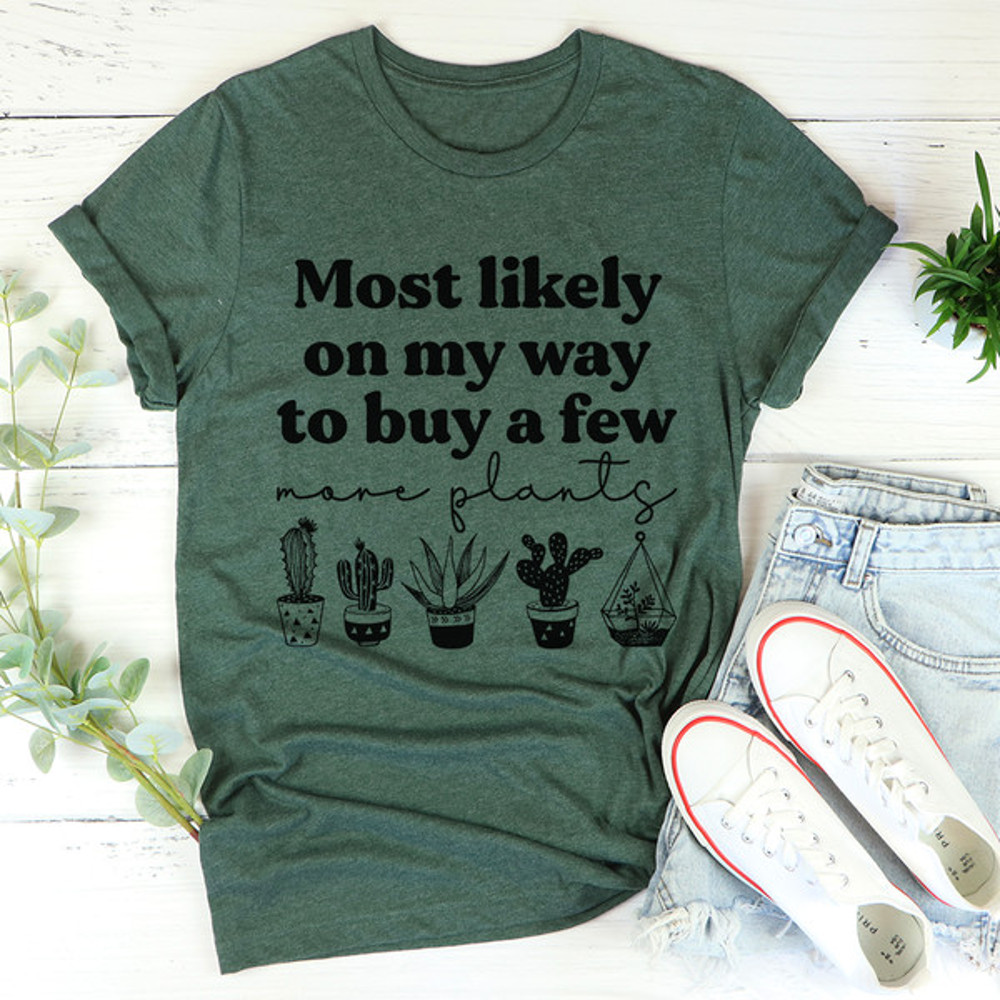 Most Likely On My Way To Buy A Few More Plants Tee3.jpg