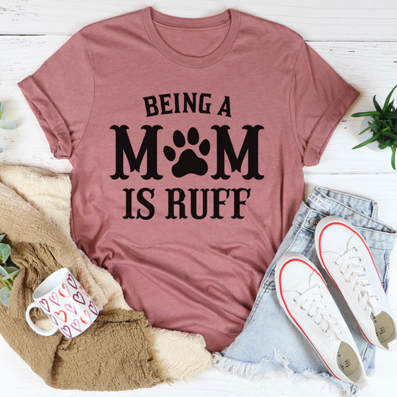 Being A Mom Is Ruff Tee3.jpg