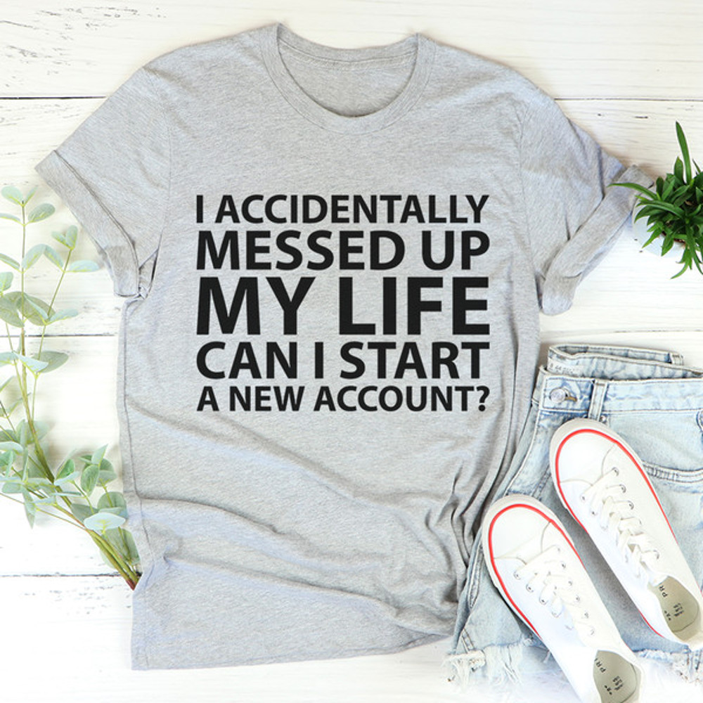 I Accidentally Messed Up My Life Tee1.jpg